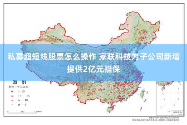 私募超短线股票怎么操作 家联科技为子公司新增提供2亿元担保