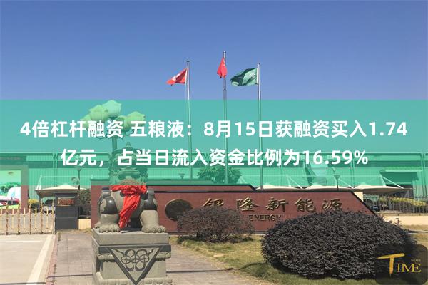 4倍杠杆融资 五粮液：8月15日获融资买入1.74亿元，占当日流入资金比例为16.59%
